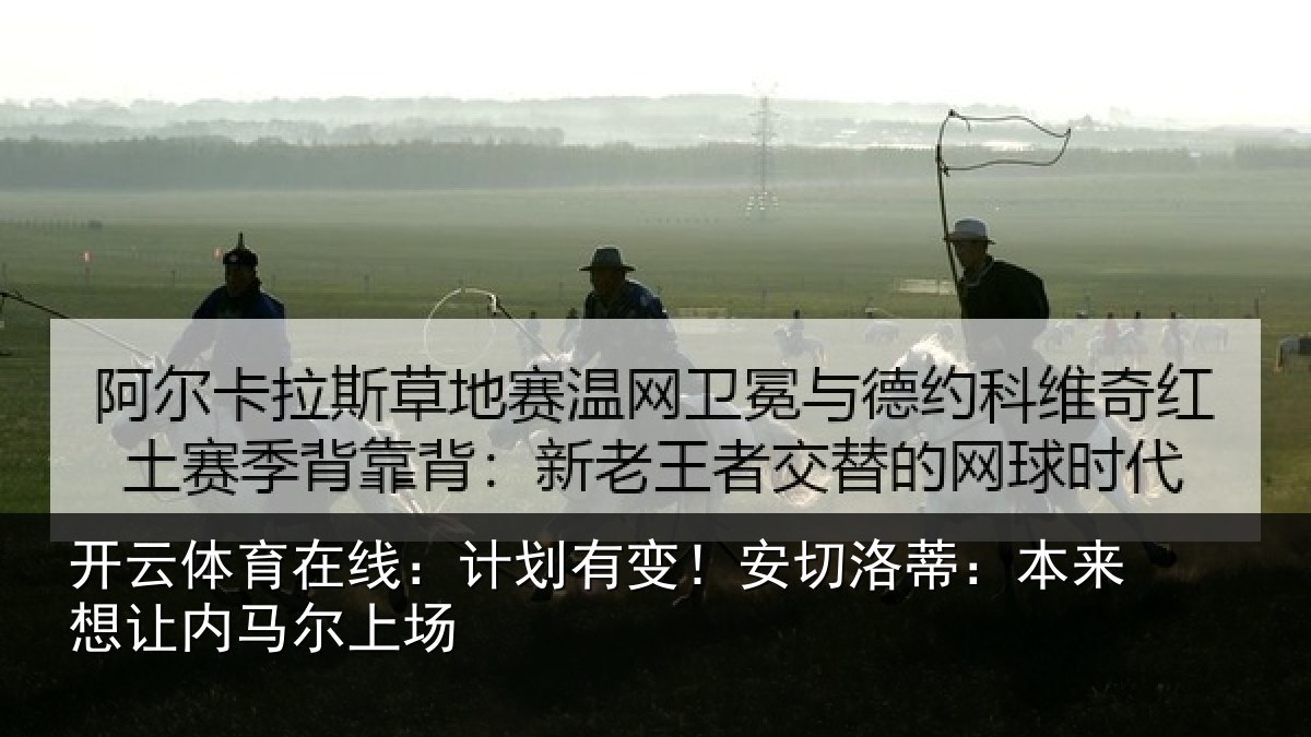 开云体育在线:计划有变!安切洛蒂本相关情况