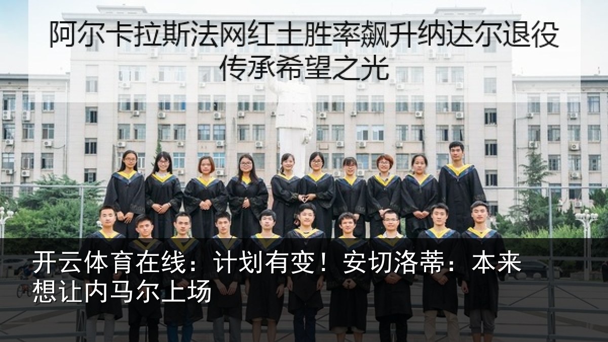 开云体育在线：计划有变！安切洛蒂：本来想让内马尔上场