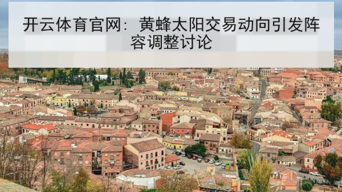 开云体育官网: 黄蜂太阳交易动向引发阵容调整讨论 开云体育官网: 黄蜂太阳交易动向引发阵容调整讨论