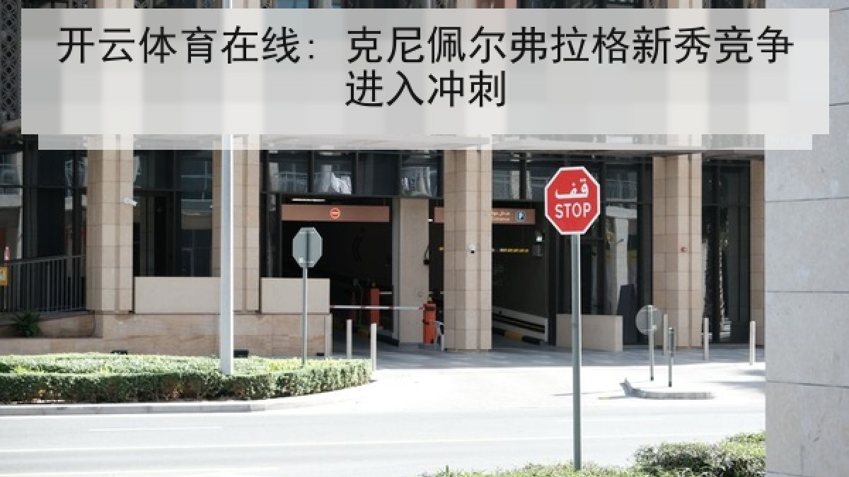 开云体育在线: 克尼佩尔弗拉格新秀竞争进入冲刺 开云体育在线: 克尼佩尔弗拉格新秀竞争进入冲刺